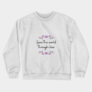 Save the world through love Crewneck Sweatshirt